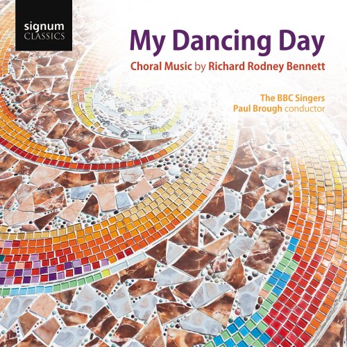 BBC Singers, Paul Brough - My Dancing Day: Choral Music by Sir Richard Rodney Bennett (2011)