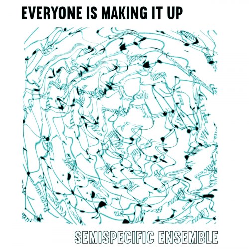 Semispecific Ensemble - Everyone Is Making It Up (2023) [Hi-Res]