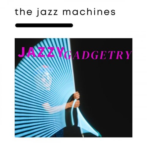 The Jazz Machines - Jazz Gadgetry (2023) Hi-Res