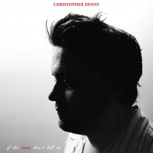 Christopher Denny - If the Roses Don't Kill Us (2014)