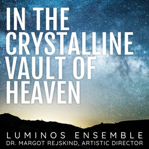 Luminos Ensemble, Margot Rejskind - In the Crystalline Vault of Heaven (2023) [Hi-Res]