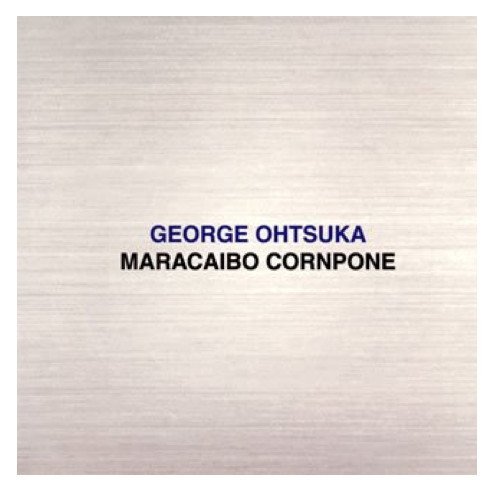 George Ohtsuka - Maracaibo Cornpone (1978/1999)