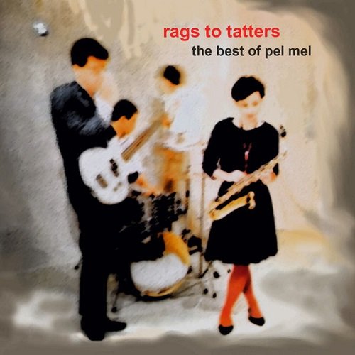 Pel Mel - Rags to Tatters: The Best of Pel Mel (2016)