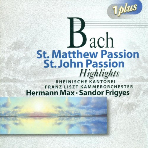 Rheinische Kantorei, Franz Liszt Kammerorchester, Hermann Max, Sandor Frigyes - J.S. Bach: St. Matthew Passion (Highlights) / St. John Passion (Highlights) (2000)
