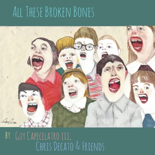Guy Capecelatro III, Chris Decato - All These Broken Bones (2023) [Hi-Res]