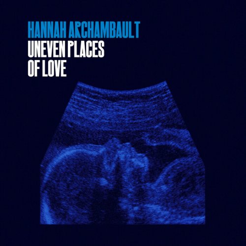 Hannah Archambault - Uneven Places of Love (2023)