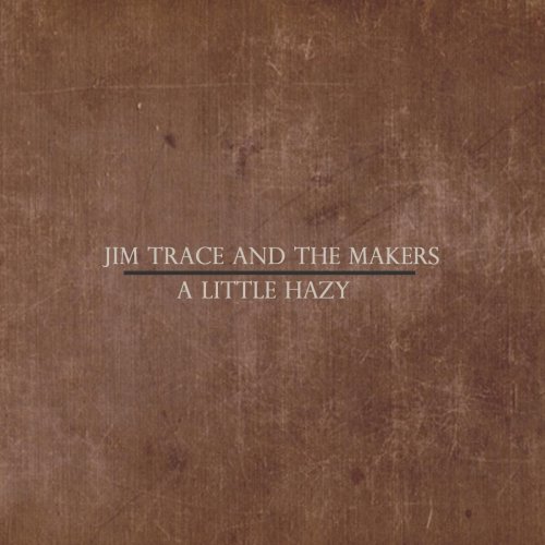 Jim Trace and the Makers - A Little Hazy (2015)