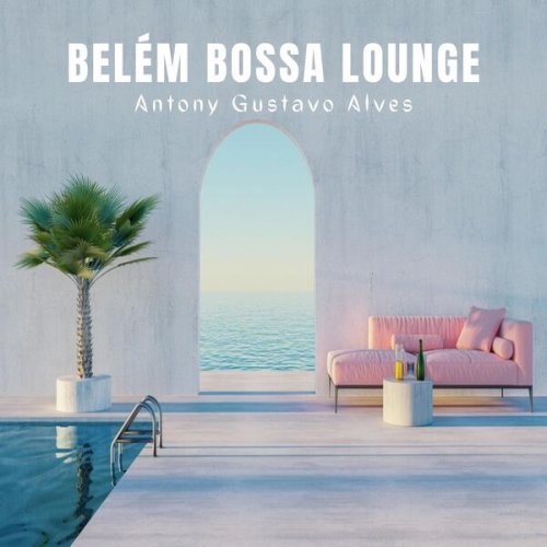 Antony Gustavo Alves - Belém Bossa Lounge (2023) Hi-Res