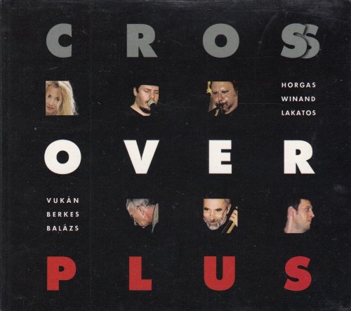 György Vukán, Horgas Eszter, Balázs Berkes, Elemér Balázs, Gábor Winand, Tony Lakatos - Cross Over Plus (2002)