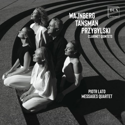 Piotr Lato, Messages Quartet, Małgorzata Wasiucionek-Potera, Oriana Masternak, Maria Shetty, Beata Urbanek-Kalinowska - Wajnberg, Tansman, Przybylski: Clarinet Quintets (2024) [Hi-Res]