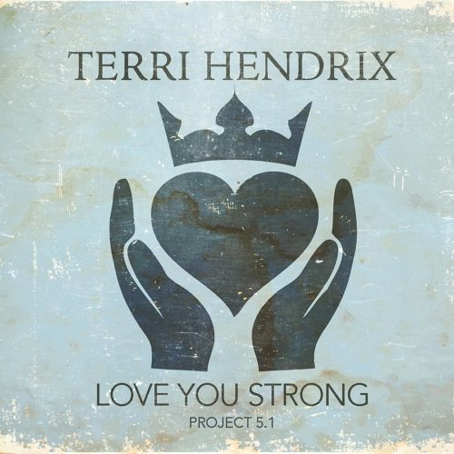Terri Hendrix - Love You Strong Project 5.1 (2017)