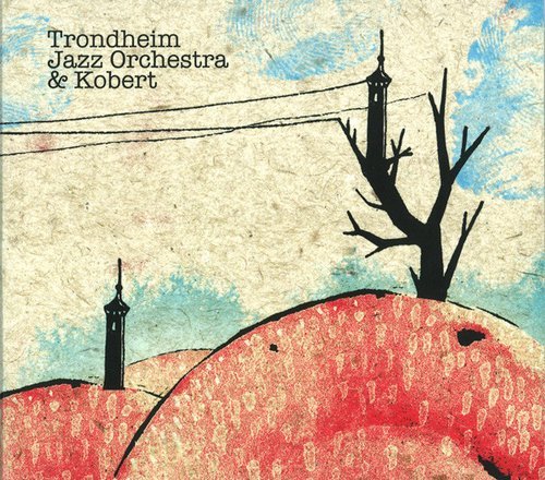 Trondheim Jazz Orchestra & Kobert - Trondheim Jazz Orchestra & Kobert (2009)