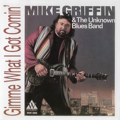 Mike Griffin & The Unknown Blues Band - Gimme What I Got Comin' (1993)