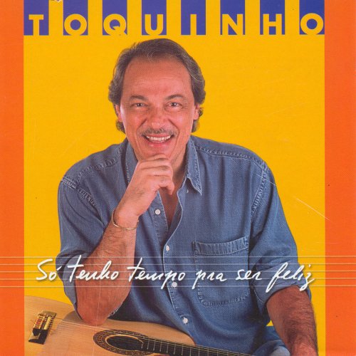 Toquinho - Só Tenho Tempo Pra Ser Feliz (2003)