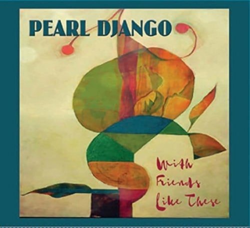 Pearl Django - With Friends Like These (2017)