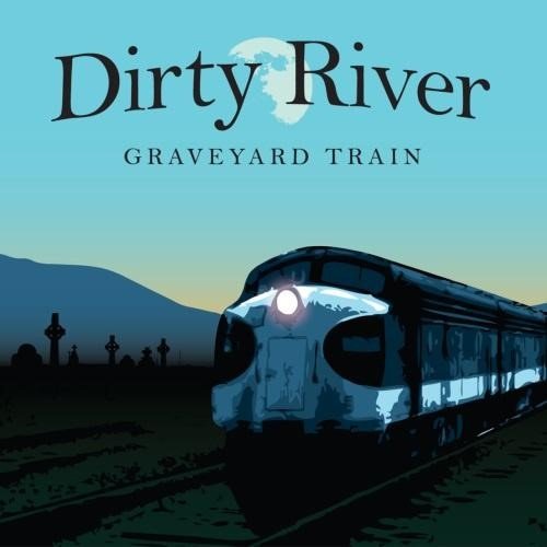 Dirty River - Graveyard Train (2009)