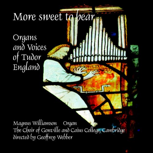 Magnus Williamson, Caius College Choir - More Sweet to Hear: Organs and Voices of Tudor England (2007)