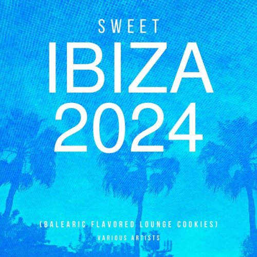 VA - Sweet Ibiza 2024 (Balearic Flavored Lounge Cookies) (2024)