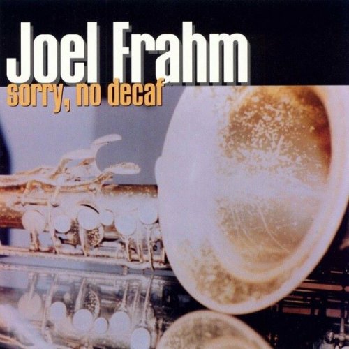 Joel Frahm - Sorry, No Decaf (1999)