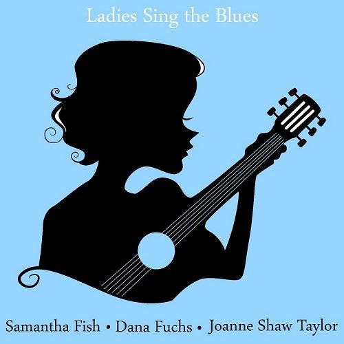 Samantha Fish, Dana Fuchs, Joanne Shaw Taylor - Ladies Sing The Blues (2014)