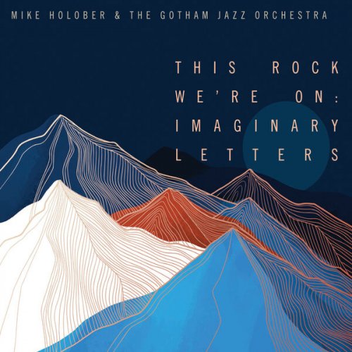 Mike Holober & The Gotham Jazz Orchestra - This Rock We're On: Imaginary Letters (2024) Hi Res