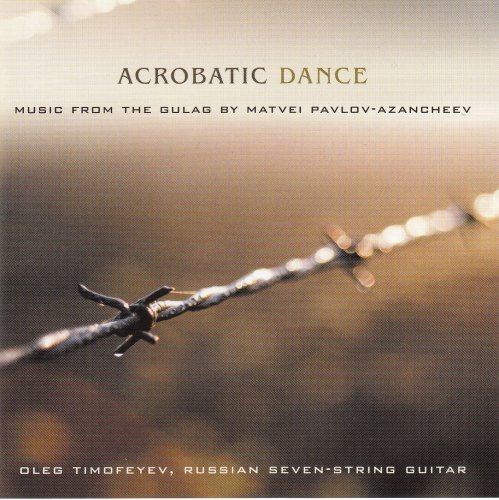 Oleg Timofeyev, Matvei Pavlov-Azancheev - Acrobatic Dance / Music From The Gulag (2004)
