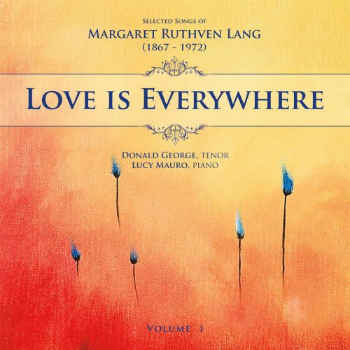 Donald George & Lucy Mauro - Love is Everywhere: Selected Songs of Margaret Ruthven Lang, Vol. 1 (2011)