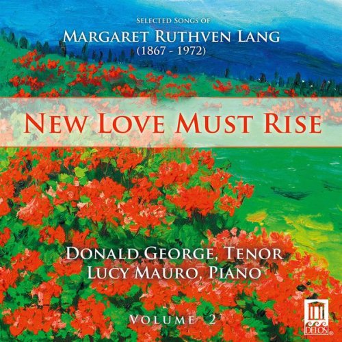 Donald George & Lucy Mauro - New Love Must Rise: Selected Songs of Margaret Ruthven Lang, Vol. II (2012)