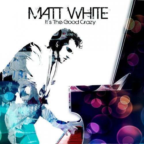 Matt White - It's The Good Crazy (2010)