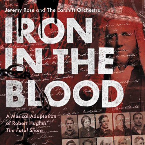 Jeremy Rose, The Earshift Orchestra - Iron in the Blood: A Musical Adaptation of Robert Hughes' "The Fatal Shore" (2016) [Hi-Res]