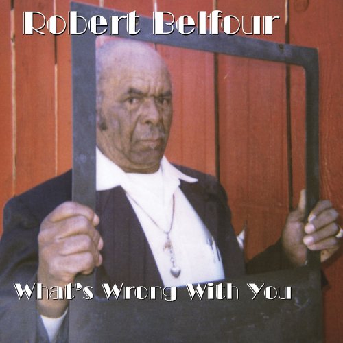 Robert Belfour - What's Wrong with You (2015)