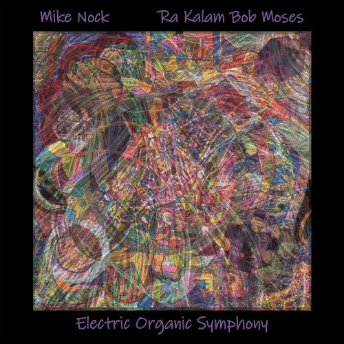 Mike Nock & Ra Kalam Bob Moses - Electric Organic Symphony (2019)