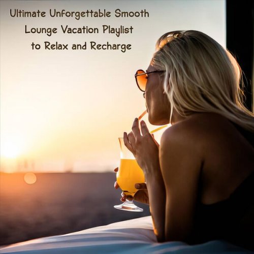 VA - Ultimate Unforgettable Smooth Lounge Vacation Playlist to Relax and Recharge (2024)