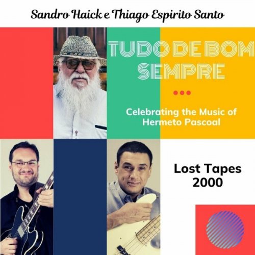 Sandro Haick, Thiago Espírito Santo - Tudo De Bom Sempre Celebrating The Music Of Hermeto Pascoal (2021)