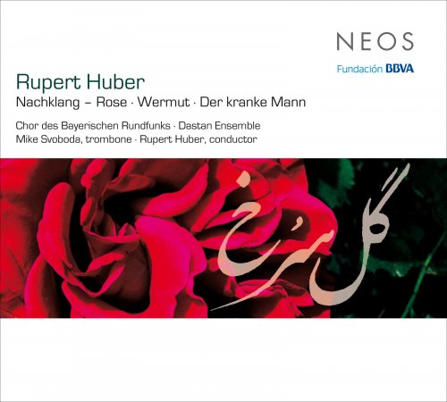 Chor des Bayerischen Rundfunks, Dastan Ensemble, Rupert Huber - Rupert Huber: Nachtklang-Rose, Wermut & Der Kranke Mann (2018)