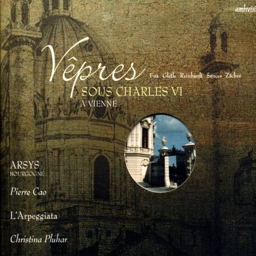 Arsys Bourgogne, Pierre Cao, L'Arpeggiata, Christina Pluhar - Vêpres sous Charles VI à Vienne (2006)