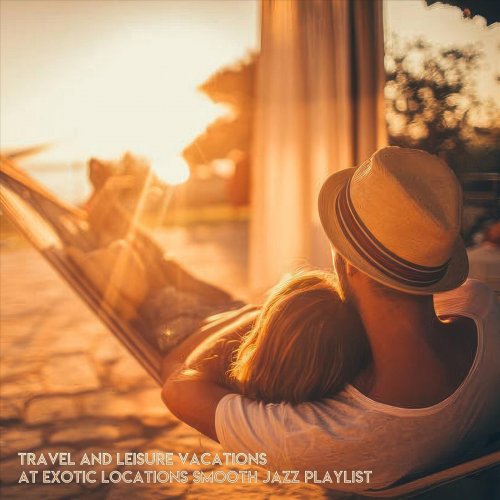 VA - Travel and Leisure Vacations at Exotic Locations Smooth Jazz Playlist (2024)