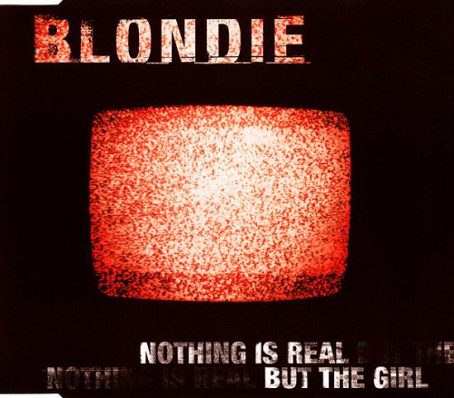 Blondie - Nothing Is Real But The Girl (1999)