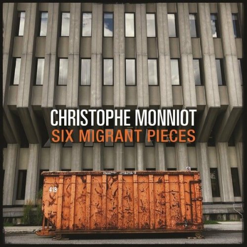 Christophe Monniot - Six Migrant Pieces (2024)