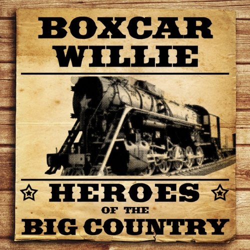 Boxcar Willie - Heroes of the Big Country - Boxcar Willie (2019)