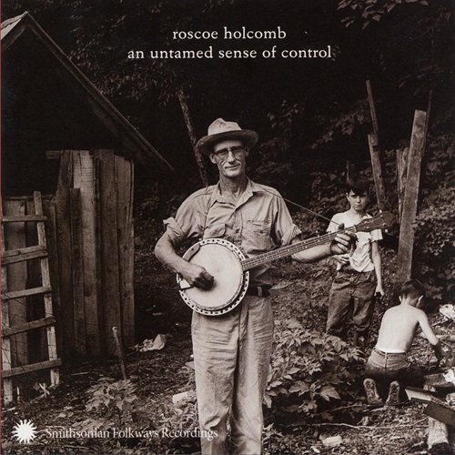 Roscoe Holcomb - An Untamed Sense of Control (2003)