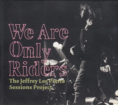 Various Artist - We Are Only Riders (The Jeffrey Lee Pierce Sessions Project) (2009)