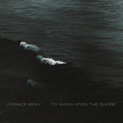 Horace Bray - To Wash Upon The Shore (2024) [Hi-Res]