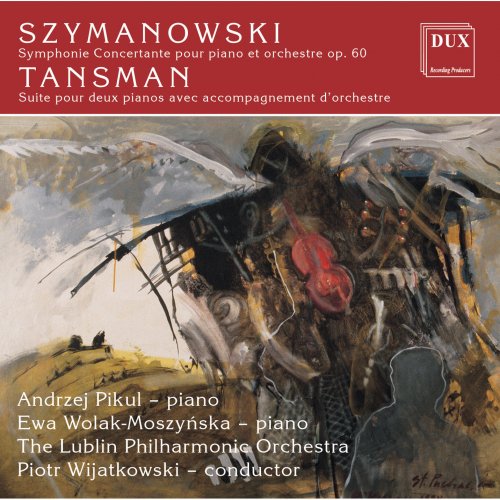 Andrzej Pikul, Lublin Philharmonic Orchestra, Ewa Wolak-Moszynska, Piotr Wijatkowski - Szymanowski: Symphony No. 4, "Symphonie Concertante" - Tansman: Suite for 2 piano (2013)