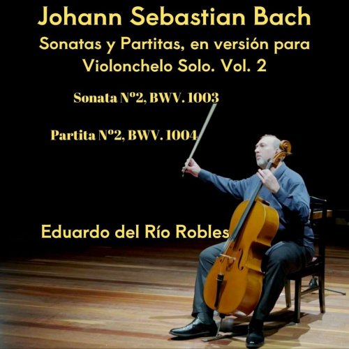 Eduardo del Río Robles - J.S. Bach: Sonatas y Partitas, En Versión para Violonchelo Solo, Vol. 2 (2024)