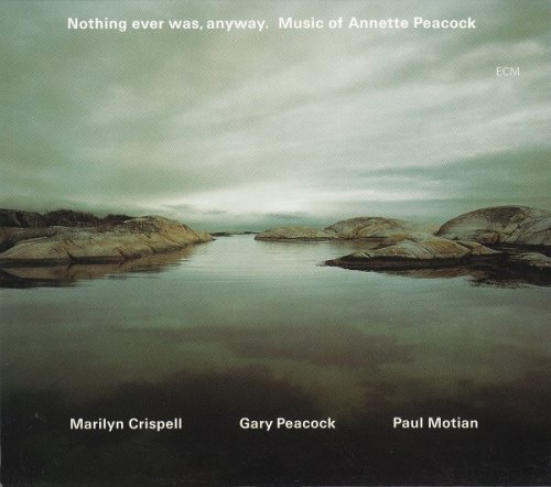 Marilyn Crispell, Gary Peacock, Paul Motian - Nothing Ever Was, Anyway. The Music of Annette Peacock (1997)