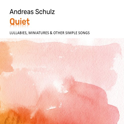 Andreas Schulz - QUIET (Lullabies, Miniatures & Other Simple Songs) (2024) [Hi-Res]