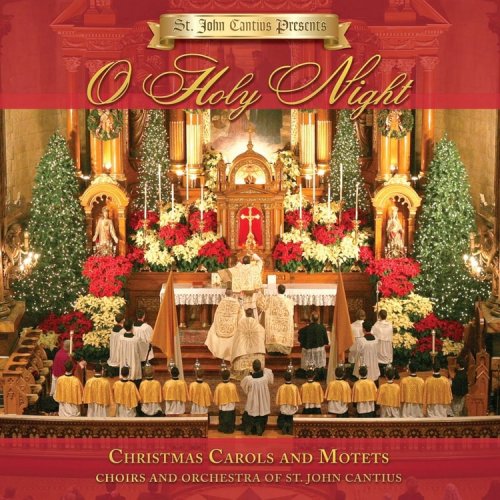 Choirs of St. John Cantius & Orchestra of St. John Cantius Church, Chicago, IL - St. John Cantius Presents: O Holy Night (2011) [Hi-Res]