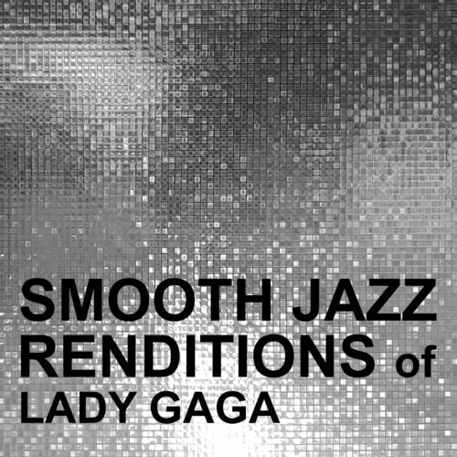 Smooth Jazz All Stars - Smooth Jazz Renditions of Lady Gaga (Instrumental) (2024)