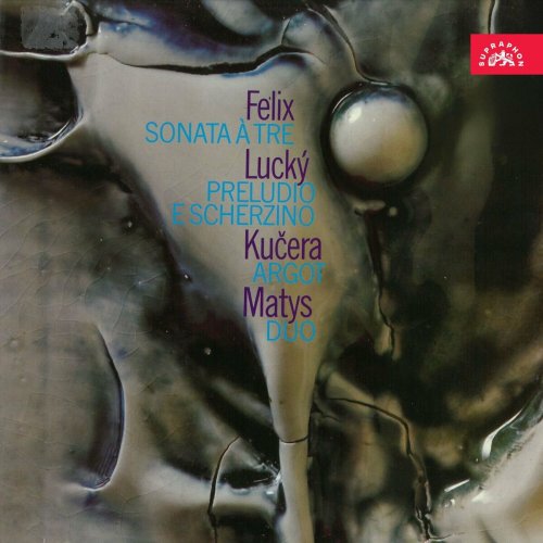 Various Artists - Felix: Sonáta à tre - Lucký: Preludio e scherzino - Kučera: Argot - Matys: Duo (2024)